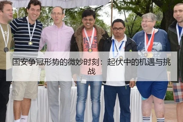 国安争冠形势的微妙时刻：起伏中的机遇与挑战